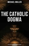 The Catholic Dogma (Extra Ecclesiam Nullus Omnino Salvatur) - Michael Muller - 4066338113337