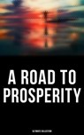 A Road to Prosperity - Ultimate Collection - Wallace D. Wattles ; William Walker Atkinson ; P. T. Barnum ; Benjamin Franklin ; Orison Swett Marden ; James Allen ; Russell Conwell ; Henry Harrison Brown ; Thorstein Veblen ; Émile Coué ; Kahlil Gibran ; Marcus Aurelius ; Niccolò Machiavelli ; Lao Tzu  - 4066338114396