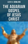The Aquarian Gospel of Jesus Christ - Levi H. Dowling - 4066338114501