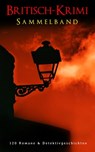 Britisch-Krimi Sammelband: 120 Romane & Detektivgeschichten - Arthur Conan Doyle ; Charles Dickens ; Wilkie Collins ; Edgar Wallace ; Joseph Smith Fletcher ; G.K. Chesterton ; Headon Hill ; David Christie Murray ; John Goodwin ; John Ferguson ; Friedrich Glauser ; Max Wing ; Edward Bulwer-Lytton ; Louis Weinert-Wilt - 4066338125842