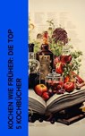 Kochen wie früher: Die Top 5 Kochbücher - Henriette Davidis ; August Oetker ; Martha von Zobeltitz ; Maria Ludolf ; Viktorine Schiller - 4066339512603