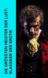 Die größten Meister der Lust: Klassiker der Erotik - Giacomo Casanova ; Marquis de Sade ; Leopold von Sacher-Masoch ; Wilhelmine Schröder-Devrient ; Charles Baudelaire ; John Cleland ; Guy de Maupassant ; E. T. A. Hoffmann ; Restif de la Bretonne ; Alfred de Musset ; Klabund ; Pierre Ambroise Choderlos de L - 4066339513181