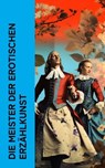 Die Meister der erotischen Erzählkunst - Marquis de Sade ; Leopold von Sacher-Masoch ; Giacomo Casanova ; Wilhelmine Schröder-Devrient ; Charles Baudelaire ; John Cleland ; Guy de Maupassant ; E. T. A. Hoffmann ; Restif de la Bretonne ; Alfred de Musset ; Klabund ; Pierre Ambroise Choderlos de L - 4066339513198