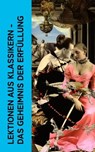 Lektionen aus Klassikern - Das Geheimnis der Erfüllung - Giacomo Casanova ; Marquis de Sade ; Leopold von Sacher-Masoch ; Arthur Schnitzler ; Wilhelmine Schröder-Devrient ; Anne Charlotte Leffler ; Charles Baudelaire ; John Cleland ; Guy de Maupassant - 4066339513273