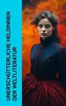 Unerschütterliche Heldinnen der Weltliteratur - Jane Austen ; George Sand ; Fjodor Michailowitsch Dostojewski ; Adalbert Stifter ; Balzac ; Charlotte Brontë ; Emily Brontë ; Anne Brontë ; Charles Dickens ; George Eliot ; Sinclair Lewis ; Wilhelmine von Hillern ; Stefan Zweig ; Gustave Flaubert ; Lew To - 4066339514584