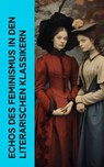 Echos des Feminismus in den literarischen Klassikern - George Sand ; George Eliot ; Virginia Woolf ; Sinclair Lewis ; Hedwig Dohm ; Henrik Ibsen ; Anne Brontë ; Victor Hugo ; Daniel Defoe ; Nathaniel Hawthorne ; Charlotte Brontë ; Wilhelmine von Hillern ; Jane Austen ; Adalbert Stifter ; Lou Andreas-Salomé - 4066339514621