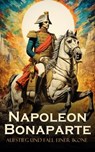 Napoleon Bonaparte: Aufstieg und Fall einer Ikone - Ricarda Huch ; Egon Friedell ; August Wilhelm Grube ; Alexandre Dumas - 4066339515185