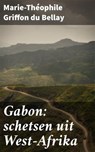 Gabon: schetsen uit West-Afrika - Marie-Théophile Griffon du Bellay - 4066339518971