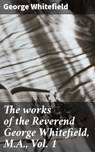 The works of the Reverend George Whitefield, M.A., Vol. 1 - George Whitefield ; Mallory Holbrook - 4066339525542