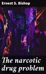 The narcotic drug problem - Ernest S. Bishop ; Claire Montrose - 4066339526952