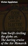 Tom Swift circling the globe; or, The daring cruise of the Air Monarch - Victor Appleton - 4066339530492