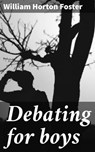 Debating for boys - William Horton Foster - 4066339536326