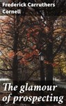 The glamour of prospecting - Frederick Carruthers Cornell ; Hailey Bishop - 4066339536944