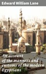 An account of the manners and customs of the modern Egyptians - Edward William Lane ; Wesley Montague - 4066339537026