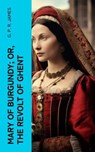 Mary of Burgundy; or, The Revolt of Ghent - G. P. R. James - 4066339561397