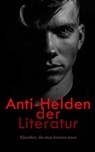 Anti-Helden der Literatur: Klassiker, die man kennen muss - Fjodor Dostojewski ; Herman Melville ; Jack London ; Andre Gide ; Emily Brontë ; Nathaniel Hawthorne ; Charles Dickens ; Mark Twain ; Oscar Wilde ; Mary Shelley ; Arthur Conan Doyle ; Miguel de Cervantes Saavedra ; Joseph Conrad ; William Makepeace Thacke - 4066339586901