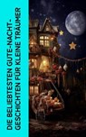 Die beliebtesten Gute-Nacht-Geschichten für kleine Träumer - Hans Christian Andersen ; Jacob Grimm ; Wilhelm Grimm ; Beatrix Potter ; Selma Lagerlöf ; Peter Christen Asbjørnsen ; Alexander Sergejewitsch Puschkin ; Ludwig Tieck ; Thomas Crofton Croker ; Anton Dietrich ; Clemens Brentano ; Josef Wenzig ; Karl Albrech - 4066339587359