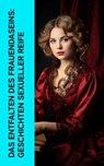 Das Entfalten des Frauendaseins: Geschichten sexueller Reife - Anne Charlotte Leffler ; John Cleland ; Restif de la Bretonne ; Pierre Choderlos de Laclos ; Gustave Flaubert ; Marquis de Sade ; Wilhelmine Schröder-Devrient - 4066339587717