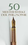 50 Meisterwerke der Philosophie - Ludwig Wittgenstein ; Edmund Husserl ; Karl Marx ; Søren Kierkegaard ; Friedrich Nietzsche ; Ralph Waldo Emerson ; John Stuart Mill ; Georg Wilhelm Friedrich Hegel ; Friedrich Schelling ; Johann Gottlieb Fichte ; Immanuel Kant ; John Locke ; Montesquieu ; - 4066339589544