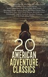 20 American Adventure Classics - Jack London ; Herman Melville ; Zane Grey ; John Wesley Powell ; James Fenimore Cooper ; Joshua Slocum ; Robert Montgomery Bird ; Oliver Optic ; Mark Twain ; Mary Mapes Dodge ; Ambrose Bierce ; Bret Harte ; Clarence King ; Richard Henry Dana ; Henry David - 4066339591639