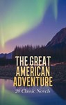 The Great American Adventure: 20 Classic Novels - Mark Twain ; James Fenimore Cooper ; Jack London ; Herman Melville ; Zane Grey ; John Wesley Powell ; Joshua Slocum ; Robert Montgomery Bird ; Oliver Optic ; Mary Mapes Dodge ; Ambrose Bierce ; Bret Harte ; Clarence King ; Richard Henry Dana ; Henry David - 4066339591646