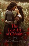 The Lost Art of Chivalry - 20 Medieval Romance Novels - Maurice Hewlett ; Wolfram von Eschenbach ; Robert Williams Buchanan ; Sir Thomas Malory ; Emily Sarah Holt ; Harriet Beecher Stowe ; Walter Scott ; Sir Thomas Dick Lauder ; Mrs. Lawrence Turnbull ; Edward Bulwer-Lytton ; Stanley John Weyman ; Thomas Love  - 4066339591950