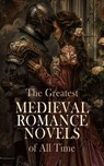 The Greatest Medieval Romance Novels of All Time - Walter Scott ; Edward Bulwer-Lytton ; Maurice Hewlett ; Wolfram von Eschenbach ; Robert Williams Buchanan ; Sir Thomas Malory ; Emily Sarah Holt ; Harriet Beecher Stowe ; Sir Thomas Dick Lauder ; Mrs. Lawrence Turnbull ; Stanley John Weyman ; Thomas Love  - 4066339591967