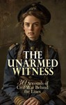 The Unarmed Witness: 30 Accounts of Civil War Behind the Lines - Walt Whitman ; Louisa May Alcott ; Adam Gurowski ; William E. Barton ; William Howard Russell ; Sarah H. Bradford ; Thomas E. Taylor ; Mary Rhodes Waring Henagan ; Susan R. Jervey ; Charlotte St. J. Ravenel ; Myrta Lockett Avary ; Henry Martyn Kieffer ; M - 4066339592193