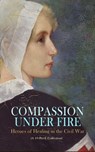 Compassion under Fire: Heroes of Healing in the Civil War (A 10-Book Collection) - Susie King Taylor ; Louisa May Alcott ; William E. Barton ; C. T. Quintard ; George Barton ; S. Emma E. Edmonds ; Phoebe Yates Pember ; Myrta Lockett Avary ; Frederick Law Olmsted ; Fannie A. Beers - 4066339592322