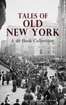 Tales of Old New York: A 40-Book Collection - Edith Wharton ; F. Scott Fitzgerald ; Herman Melville ; Theodore Dreiser ; Harriet Beecher Stowe ; Horatio Jr. Alger ; Edgar Fawcett ; Grace Livingston Hill ; H. C. Witwer ; Myra Kelly ; Clara Morris ; Louis Tracy ; Basil King ; Arthur Stringer ; Frances  - 4066339592339