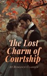 The Lost Charm of Courtship - 40 Romance Classics - Lucy Maud Montgomery ; Henry James ; Jane Austen ; Alexander Pushkin ; Fanny Burney ; Maria Edgeworth ; Charlotte Brontë ; Anne Brontë ; Pierre Choderlos de Laclos ; Alexandre Dumas ; Louisa May Alcott ; Stanley John Weyman ; R. D. Blackmore ; Charles Dic - 4066339592421