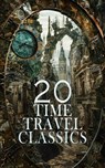 20 Time Travel Classics - H. G. Wells ; William Hope Hodgson ; Mark Twain ; Abraham Merritt ; Edward Bellamy ; Frederic W. Farrar ; Lewis Carroll ; Charles Dickens ; Elizabeth Burgoyne Corbett ; Edmond About ; Henry Holt ; Robert Hugh Benson ; Edith Nesbit ; Edwin Lester Arnold ;  - 4066339592933