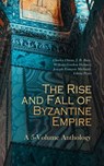 The Rise and Fall of Byzantine Empire: A 5-Volume Anthology - Charles Oman ; J. B. Bury ; William Gordon Holmes ; Joseph François Michaud ; Edwin Pears - 4066339593367
