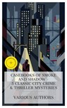Casebooks of Smoke and Shadow - 5 Classic City Crime & Thriller Mysteries - Fergus Hume ; Fred M. White ; Louis Joseph Vance ; Arthur B. Reeve ; Edgar Wallace ; Asher McKenzie - 4066339985025