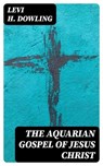 The Aquarian Gospel of Jesus Christ - Levi H. Dowling - 8596547000105