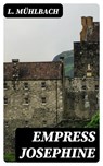 Empress Josephine - L. Mühlbach - 8596547000136