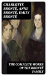 The Complete Works of the Brontë Family - Charlotte Brontë ; Anne Brontë ; Emily Brontë - 8596547001263