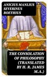 The Consolation of Philosophy (translated by H. R. James M.A.) - Anicius Manlius Severinus Boethius - 8596547002222