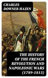 The History of the French Revolution and Napoleonic Wars (1789-1815) - Charles Downer Hazen - 8596547003441