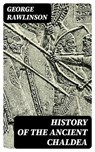 History of the Ancient Chaldea - George Rawlinson - 8596547003847