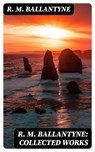 R. M. Ballantyne: Collected Works - R. M. Ballantyne - 8596547004578