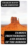 Famous Frontiersmen and Heroes of the Border - Charles Haven Ladd Johnston - 8596547004646