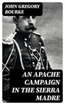 An Apache Campaign in the Sierra Madre - John Gregory Bourke - 8596547004653