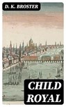 Child Royal - D. K. Broster - 8596547005766