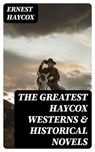 The Greatest Haycox Westerns & Historical Novels - Ernest Haycox - 8596547006527