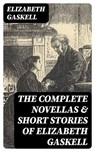 The Complete Novellas & Short Stories of Elizabeth Gaskell - Elizabeth Gaskell ; Kendall Pierce - 8596547008811
