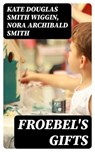 Froebel's Gifts - Kate Douglas Smith Wiggin ; Nora Archibald Smith - 8596547011880