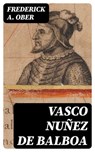 Vasco Nuñez de Balboa - Frederick A. Ober - 8596547012740