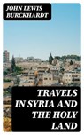 Travels in Syria and the Holy Land - John Lewis Burckhardt - 8596547014225