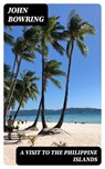 A Visit to the Philippine Islands - John Bowring - 8596547015123